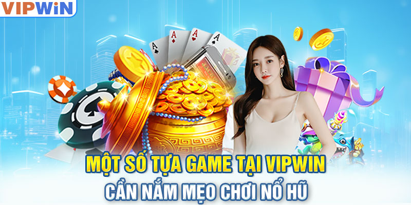 Một số tựa game tại VIPwin cần nắm mẹo chơi nổ hũ 