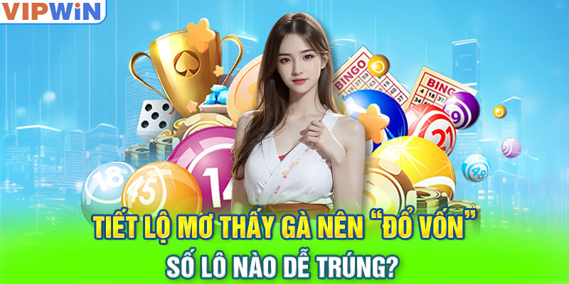 Tiết lộ mơ thấy gà nên “đổ vốn” số lô nào dễ trúng?